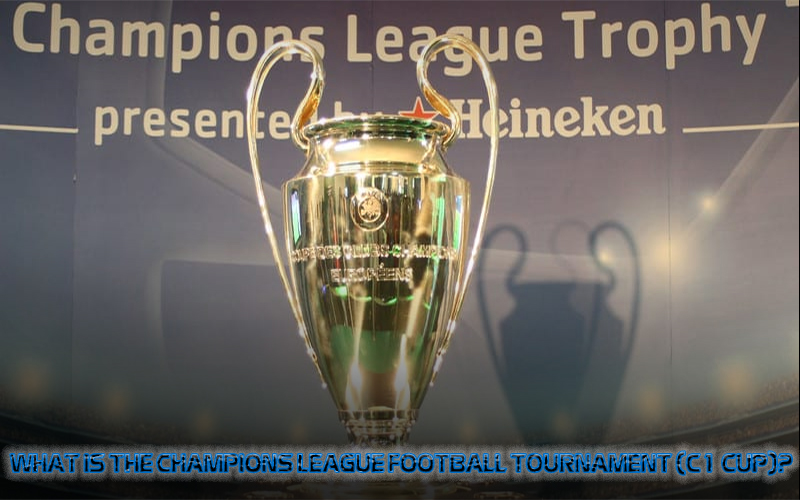 What is the Champions League football tournament (C1 Cup)